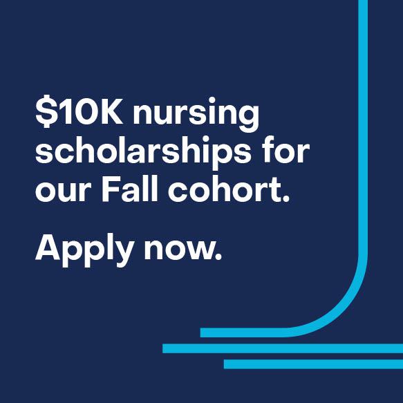 10K nursing scholarships for our fall cohort. Apply Now.
